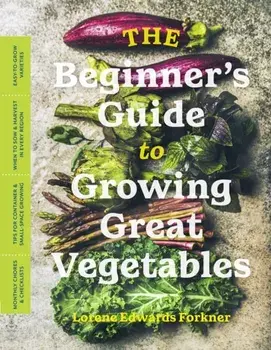 The Beginner's Guide to Growing Great Vegetables, Paperback/Lorene Edwards Forkner