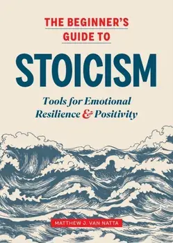 The Beginner's Guide to Stoicism: Tools for Emotional Resilience and Positivity, Paperback/Matthew Van Natta