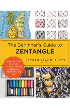 The Beginner's Guide to Zentangle: A 6-Week Course in Creative Drawing for Relaxation, Inspiration, and Fun! - Beckah Krahula