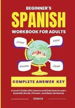 The Beginner's Spanish Language Learning Workbook for Adults: A Level 1 Guide with Exercises to Learn Essential Words, Phrases, and Basic Sentences, Paperback/Spanz2A