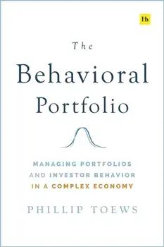 The Behavioral Portfolio. Managing Portfolios and Investor Behavior in a Complex Economy, Hardback/Phillip Toews