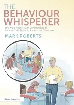 The Behaviour Whisperer. 100 Ways Teachers Can Communicate to Improve Their Students' Focus in the Classroom, Paperback/Mark Roberts