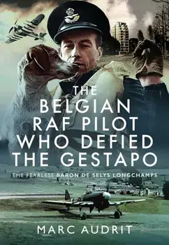 The Belgian RAF Pilot Who Defied the Gestapo. The Fearless Baron de Selys Longchamps, Hardback/Marc Audrit