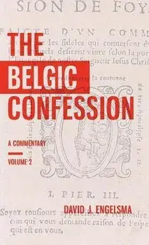 The Belgic Confession: A Commentary (Volume 2), Hardcover/David J. Engelsma