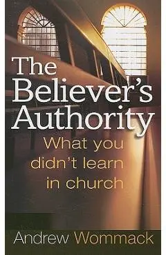 The Believer's Authority: What You Didn't Learn in Church - Andrew Wommack