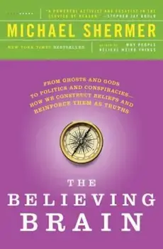 The Believing Brain: From Ghosts and Gods to Politics and Conspiracies - How We Construct Beliefs and Reinforce Them as Truths, Paperback/Michael Shermer