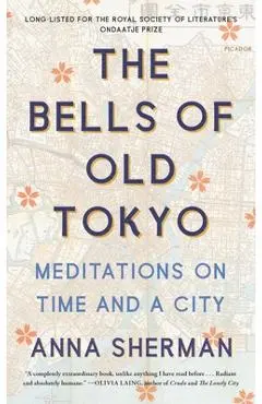 The Bells of Old Tokyo: Meditations on Time and a City - Anna Sherman