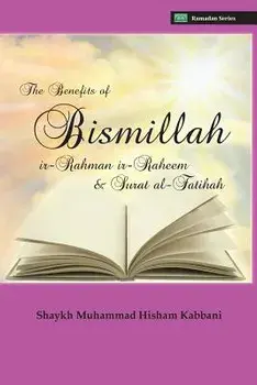 The Benefits of Bismillahi 'r-Rahmani 'r-Raheem & Surat Al-Fatihah, Paperback/Shaykh Muhammad Hisham Kabbani
