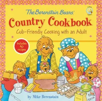 The Berenstain Bears' Country Cookbook: Cub-Friendly Cooking with an Adult, Hardcover/Mike Berenstain