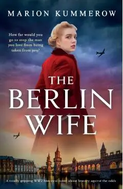 The Berlin Wife: A totally gripping WW2 historical novel about bravery against the odds - Marion Kummerow