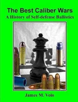 The Best Caliber Wars: A History of Self-defense Ballistics, Paperback/James M. Volo