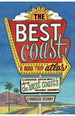 The Best Coast: A Road Trip Atlas: Illustrated Adventures Along the West Coast's Historic Highways - Chandler O'leary