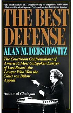 The Best Defense: The Courtroom Confrontations of America's Most Outspoken Lawyer of Last Resort-- The Lawyer Who Won the Claus Von Bulo - Alan Dershowitz