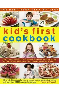The Best-Ever Step-By-Step Kid's First Cookbook: Delicious Recipe Ideas for 5-12 Year Olds from Lunch Boxes and Picnics to Quick and Easy Meals, Sweet - Nancy Mcdougall