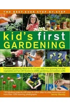 The Best-Ever Step-By-Step Kid's First Gardening: Fantastic Gardening Ideas for 5 to 12 Year-Olds, from Growing Fruit and Vegetables and Fun with Flow - Jenny Hendy