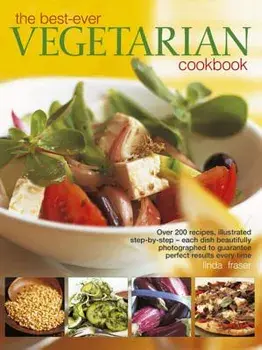 The Best-Ever Vegetarian Cookbook: Over 200 Recipes, Illustrated Step-By-Step - Each Dish Beautifully Photographed to Guarantee Perfect Results Every, Paperback/Linda Fraser