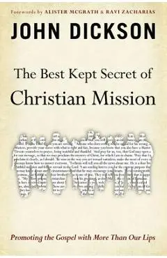 The Best Kept Secret of Christian Mission: Promoting the Gospel with More Than Our Lips - John Dickson