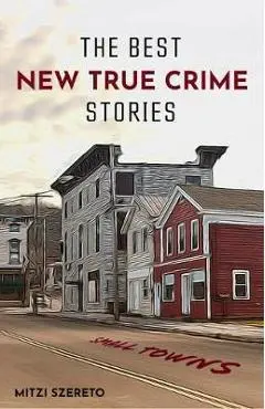 The Best New True Crime Stories: Small Towns (History, Forensic Psychology, Criminology) - Mitzi Szereto