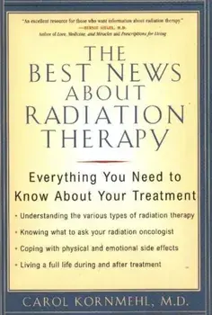 The Best News About Radiation Therapy: Everything You Need to Know About Your Treatment, Paperback/Carol Kornmehl