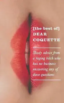 The Best of Dear Coquette: Shady Advice from a Raging Bitch Who Has No Business Answering Any of These Questions, Paperback/The Coquette