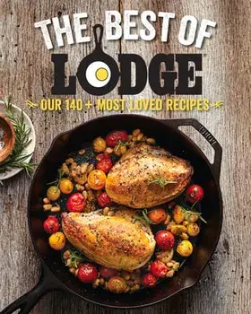 The Best of Lodge: Our 140+ Most Loved Recipes, Paperback/The Lodge Company