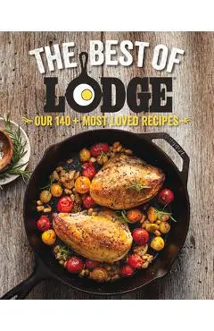 The Best of Lodge: Our 140+ Most Loved Recipes - The Lodge Company