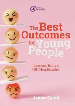 The Best Outcomes for Young People. Lessons from a PRU Headteacher, Paperback/Janice Cahill