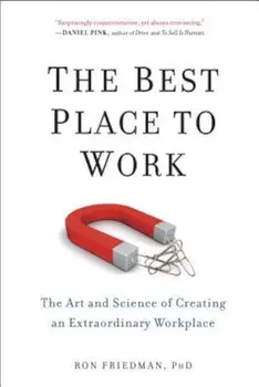 The Best Place to Work: The Art and Science of Creating an Extraordinary Workplace, Paperback/Ron Friedman Phd