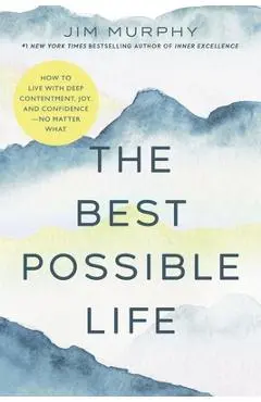 The Best Possible Life: How to Live with Deep Contentment, Joy, and Competence--No Matter What - Jim Murphy