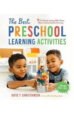 The Best Preschool Learning Activities: 75 Fun Ideas for Literacy, Math, Science, Motor and Social-Emotional Learning for Kids Ages 3 to 5 - Katie Christiansen