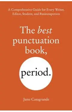 The Best Punctuation Book, Period: A Comprehensive Guide for Every Writer, Editor, Student, and Businessperson - June Casagrande