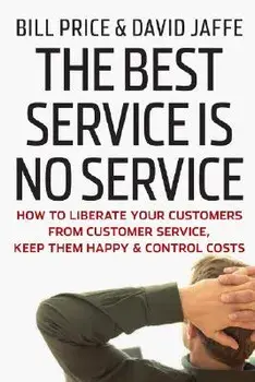 The Best Service Is No Service: How to Liberate Your Customers from Customer Service, Keep Them Happy, and Control Costs, Hardcover/Bill Price