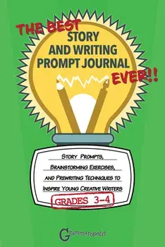 The Best Story and Writing Prompt Journal Ever, Grades 3-4: Story Prompts, Brainstorming Exercises, and Prewriting Techniques to Inspire Young Creativ/***