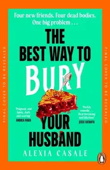 The Best Way to Bury Your Husband. Four new friends. Four dead bodies. One big problem . . ., Paperback/Alexia Casale