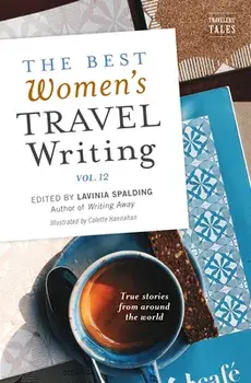 The Best Women's Travel Writing, Volume 12: True Stories from Around the World, Paperback/Lavinia Spalding