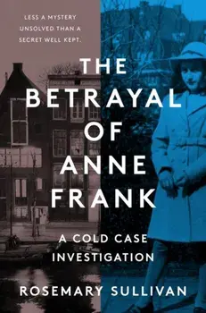 The Betrayal of Anne Frank. A Cold Case Investigation, Paperback/Rosemary Sullivan