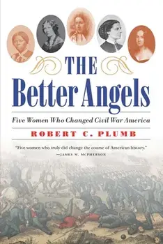 The Better Angels: Five Women Who Changed Civil War America, Paperback/Robert C. Plumb