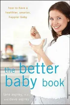 The Better Baby Book: How to Have a Healthier, Smarter, Happier Baby, Paperback/Lana Asprey