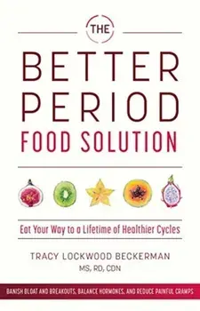 The Better Period Food Solution: Eat Your Way to a Lifetime of Healthier Cycles, Paperback/Tracy Lockwood Beckerman