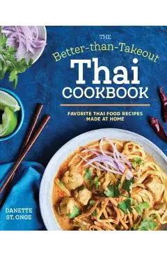 The Better Than Takeout Thai Cookbook: Favorite Thai Food Recipes Made at Home - Danette St Onge