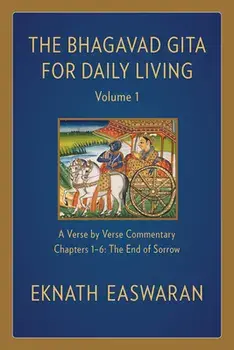 The Bhagavad Gita for Daily Living, Volume 1: A Verse-By-Verse Commentary: Chapters 1-6 the End of Sorrow, Hardcover/Eknath Easwaran