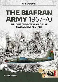 The Biafran Army 1967-70: Build-Up and Downfall of the Secessionist Military, Paperback/Philip Jowett