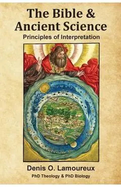 The Bible & Ancient Science: Principles of Interpretation - Denis O. Lamoureux