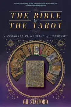 The Bible and the Tarot. A Personal Pilgrimage of Discovery, Paperback/Gil W. Stafford