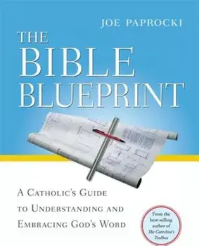The Bible Blueprint: A Catholic's Guide to Understanding and Embracing God's Word, Paperback/Joe Paprocki