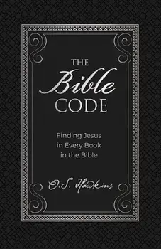 The Bible Code: Finding Jesus in Every Book in the Bible, Hardcover/O. S. Hawkins