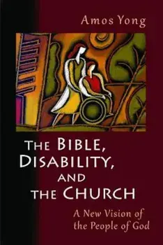 The Bible, Disability, and the Church: A New Vision of the People of God, Paperback/Amos Yong