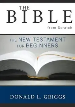 The Bible from Scratch: The New Testament for Beginners, Paperback/Donald L. Griggs