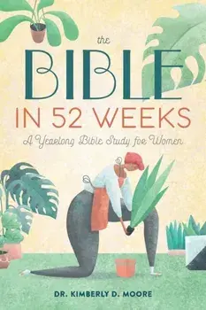 The Bible in 52 Weeks: A Yearlong Bible Study for Women, Paperback/Kimberly D. Moore