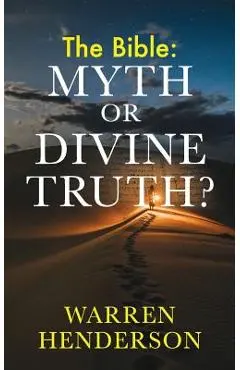 The Bible: Myth or Divine Truth? - Warren Henderson